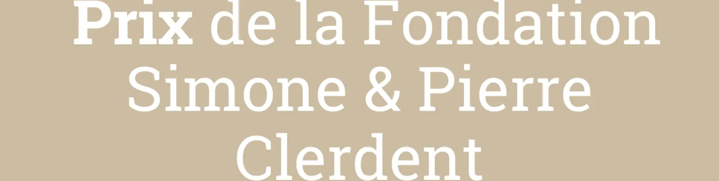 Ouverture de l’appel 2024 du Prix de la Fondation Simone & Pierre Clerdent