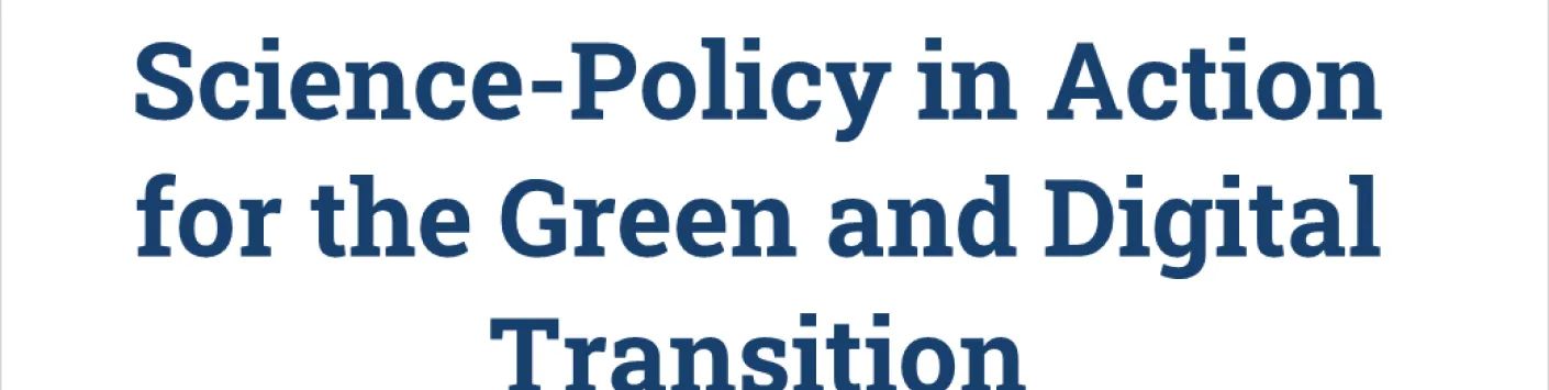 Science-Policy in Action for the Green and Digital Transition