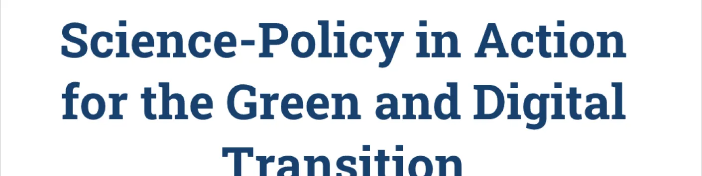 Science-Policy in Action for the Green and Digital Transition